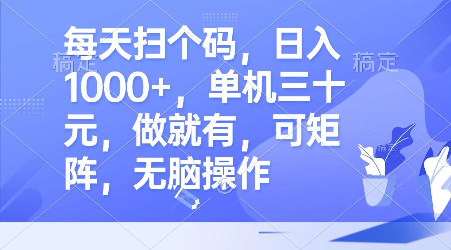 （13083期）每天扫个码，日入1000+，单机三十元，做就有，可矩阵，无脑操作-副业库