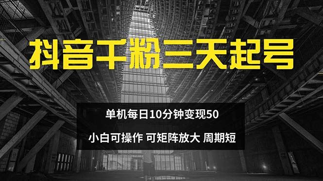 （13106期）抖音千粉计划三天起号 单机每日10分钟变现50 小白就可操作 可矩阵放大-副业库