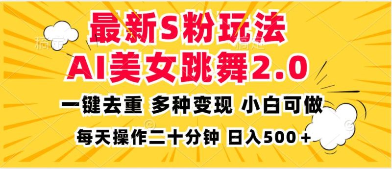 (13119期)最新S粉玩法,AI美女跳舞,项目简单,多种变现方式,小白可做,日入500…-副业库