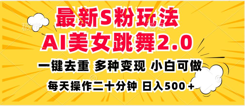 （13119期）最新S粉玩法，AI美女跳舞，项目简单，多种变现方式，小白可做，日入500…-副业库