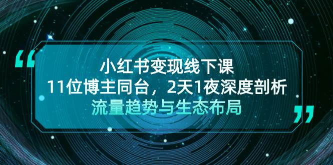 （13157期）小红书变现线下课！11位博主同台，2天1夜深度剖析流量趋势与生态布局-副业库