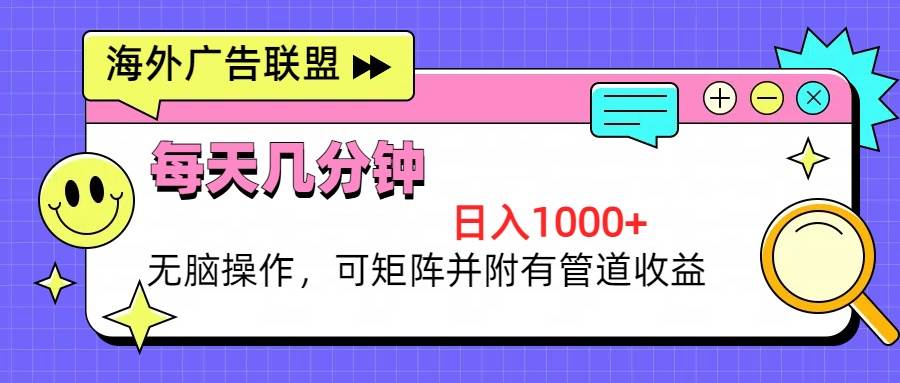 （13151期）海外广告联盟，每天几分钟日入1000+无脑操作，可矩阵并附有管道收益-副业库