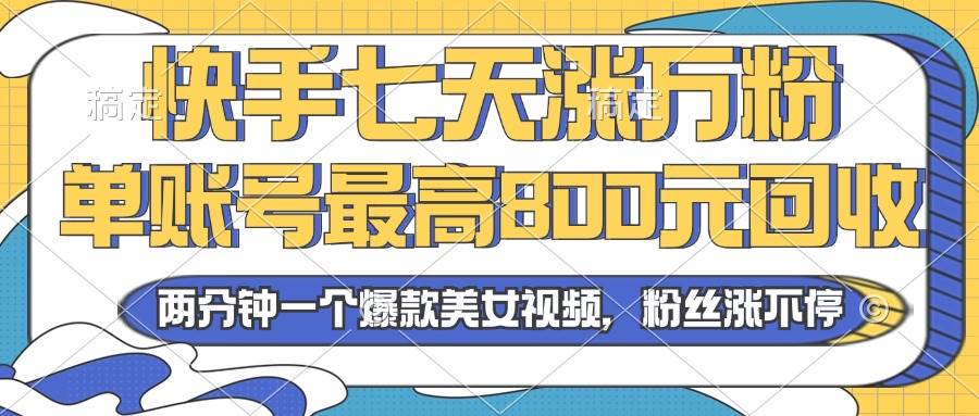 （13158期）2024年快手七天涨万粉，但账号最高800元回收。两分钟一个爆款美女视频-副业库