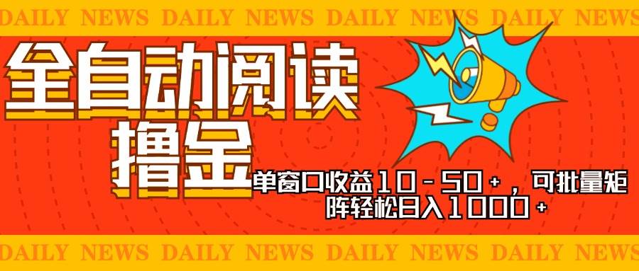 （13189期）全自动阅读撸金，单窗口收益10-50+，可批量矩阵轻松日入1000+，新手小…-副业库