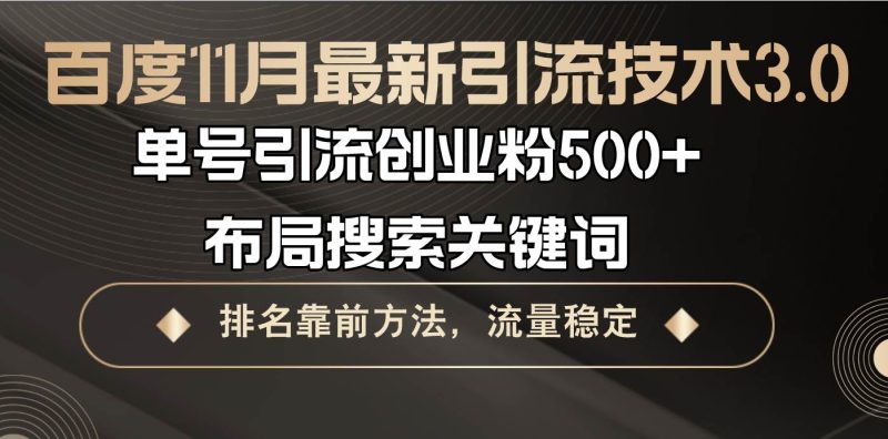 (13212期)百度11月最新引流技术3.0,单号引流创业粉500+,布局搜索关键词,排名靠…-副业库