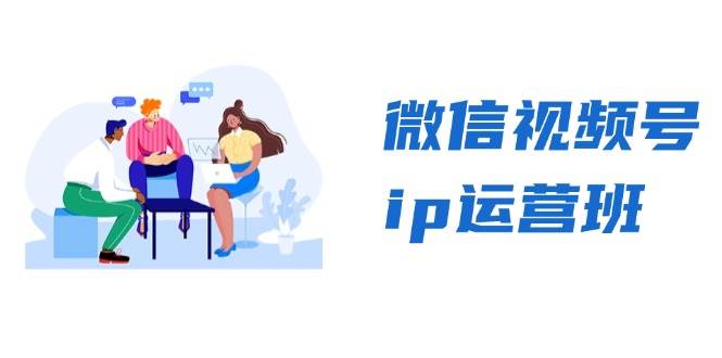 （13228期）微信视频号ip运营班：特邀分享+CEO直播+精英分享，揭秘视频号变现秘诀-副业库