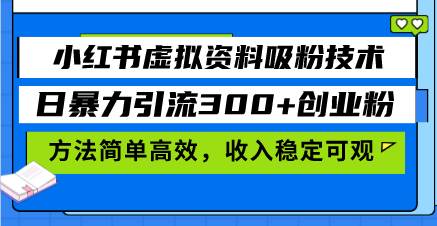 （13345期）小红书虚拟资料吸粉技术，日暴力引流300+创业粉，方法简单高效，收入稳…-副业库