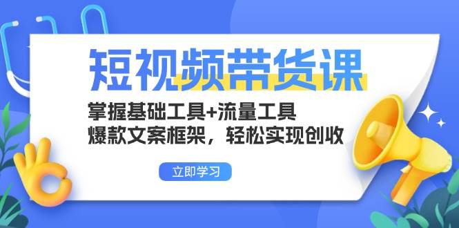 （13356期）短视频带货课：掌握基础工具+流量工具，爆款文案框架，轻松实现创收-副业库