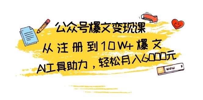 （13365期）公众号爆文变现课：从注册到10W+爆文，AI工具助力，轻松月入6000元-副业库