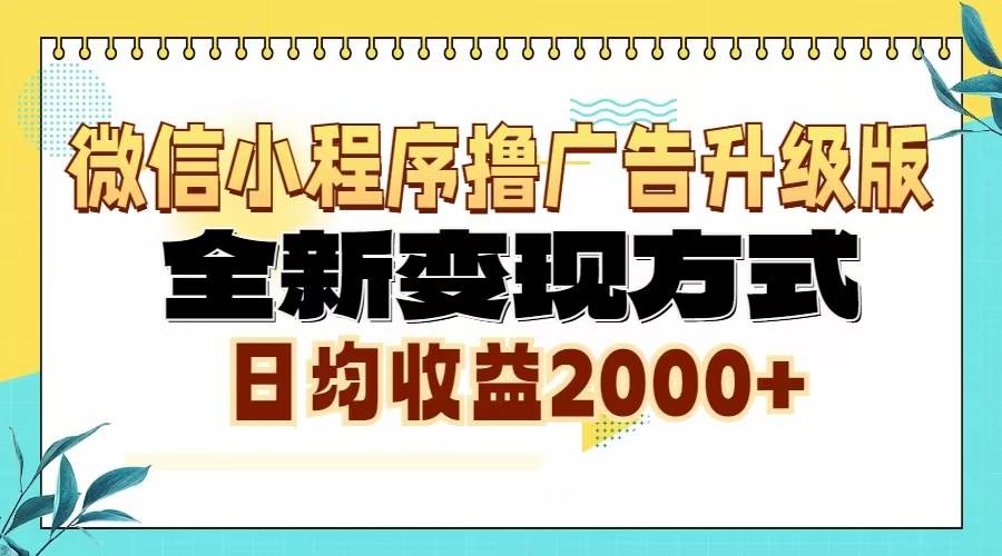 （13362期）微信小程序撸广告6.0升级玩法，全新变现方式，日均收益2000+-副业库