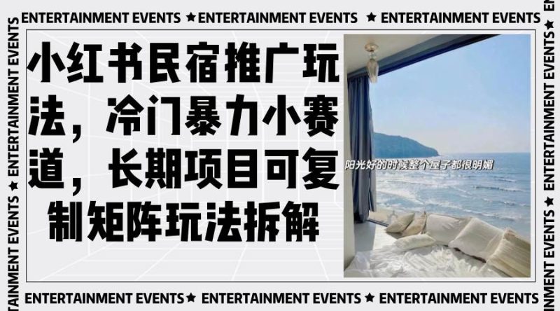 （13474期）小红书民宿推广玩法，冷门暴力小赛道，长期项目可复制矩阵玩法拆解-副业库