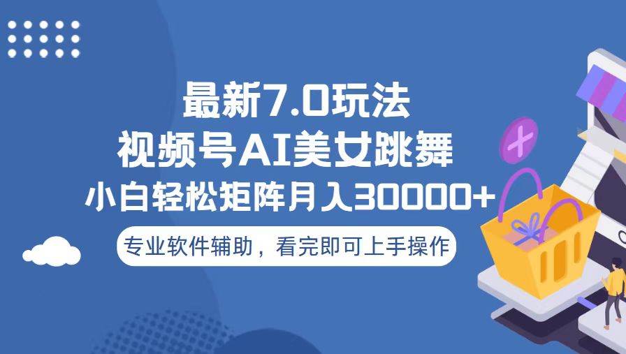 （13477期）视频号最新7.0玩法，当天起号小白也能轻松月入30000+-副业库
