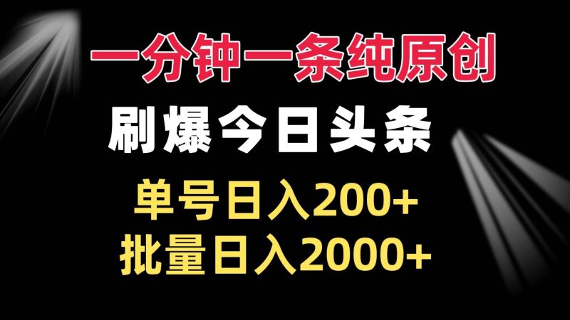 （13495期）一分钟一条纯原创  刷爆今日头条 单号日入200+ 批量日入2000+-副业库