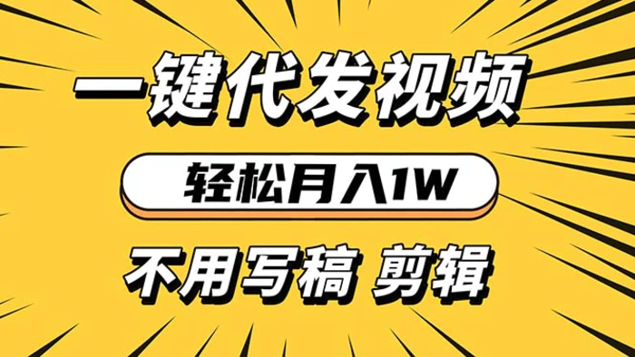 （13523期）轻松月入1W 不用写稿剪辑 一键视频代发 新手小白也能轻松操作-副业库