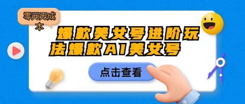 爆款美女号进阶玩法,爆款AI美女号日入1000,零元无成本-副业库