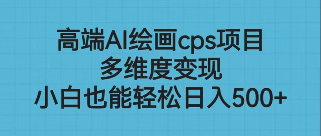 高端AI绘画cps项目，多维度变现，小白也能轻松日入500+-副业库