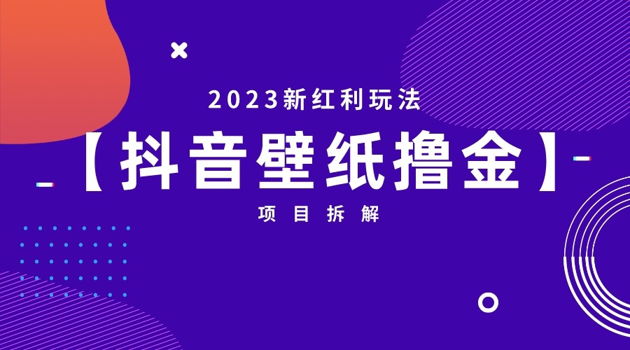 2023新红利玩法，抖音壁纸撸金项目拆解-副业库