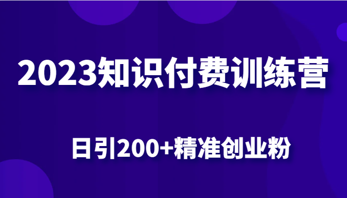 2023知识付费训练营，包含最新的小红书引流创业粉思路 日引200+精准创业粉-副业库