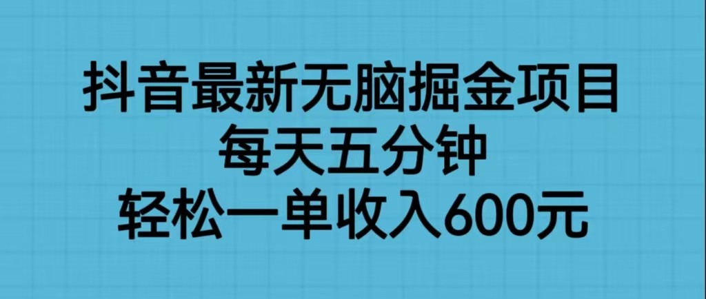 抖音最新无脑掘金项目，每天五分钟，轻松一单收入600元-副业库