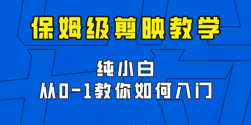 剪映保姆级剪辑教程，实操得来的技巧，绝对干货满满！-副业库