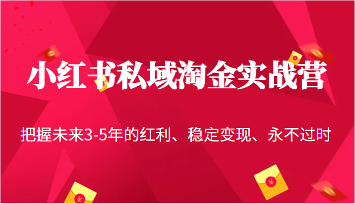 小红书私域淘金实战营，把握未来3-5年的红利、稳定变现、永不过时-副业库