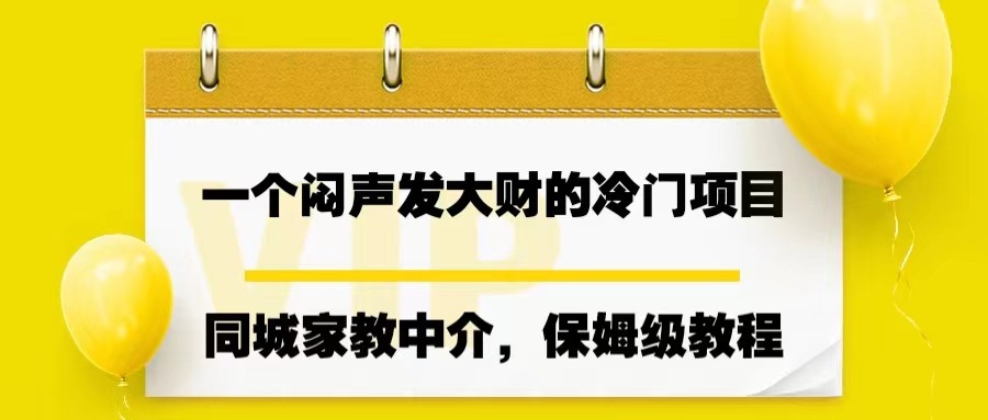一个闷声发大财的冷门项目，同城家教中介，操作简单，一个月变现7000+，保姆级教程-副业库