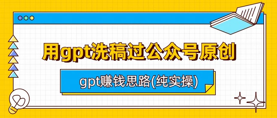 用gpt洗稿过公众号原创以及gpt赚钱思路(纯实操)-副业库
