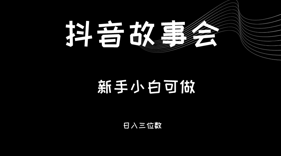 最新渠道《抖音故事会》，新手小白可做，轻轻松松日入三位数-副业库