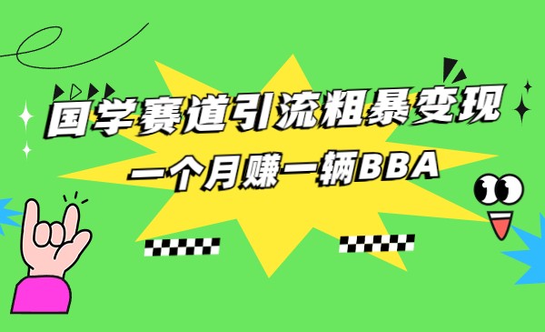 国学赛道引流粗暴变现，一个月赚一辆BBA-副业库