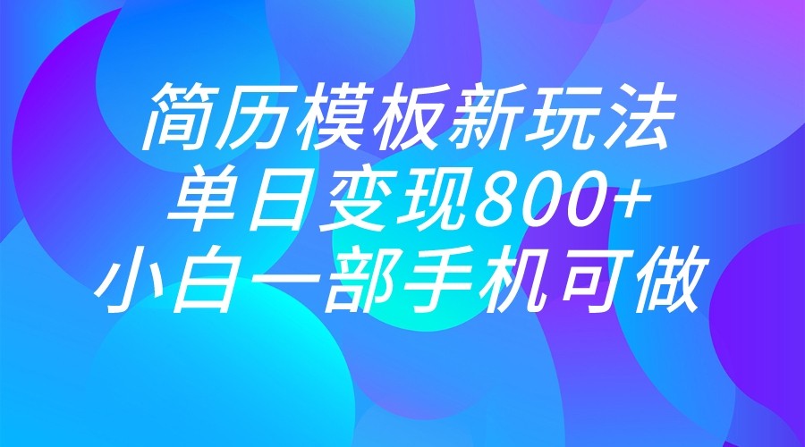单日变现800+，简历模板新玩法，小白一部手机都可做-副业库