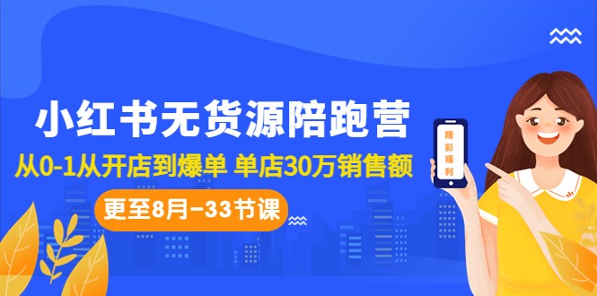 小红书无货源陪跑营：从0-1从开店到爆单 单店30万销售额（更至8月-33节课）-副业库
