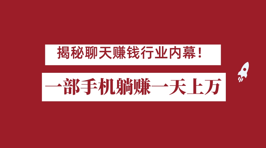 揭秘聊天赚钱行业内幕！一部手机怎么一天躺赚上万佣金？打造全自动赚钱系统-副业库