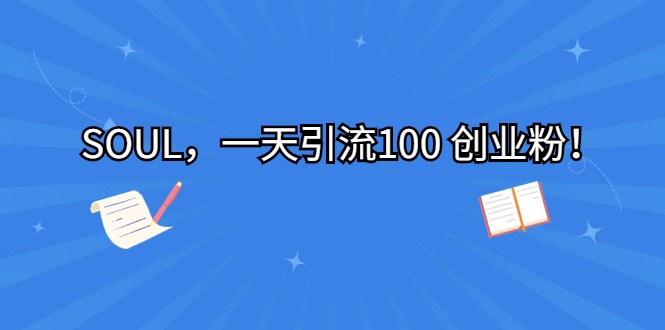 SOUL，一天引流100 创业粉！-副业库