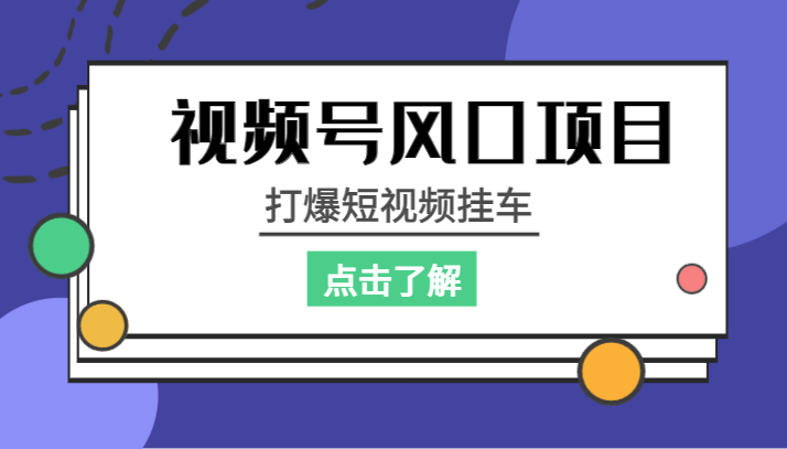 视频号风口项目，打爆短视频挂车-副业库