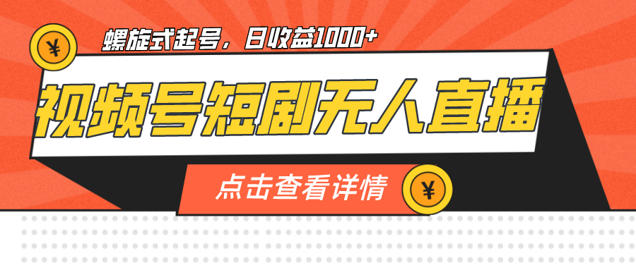 视频号短剧无人直播，螺旋起号，单号日收益1000+-副业库