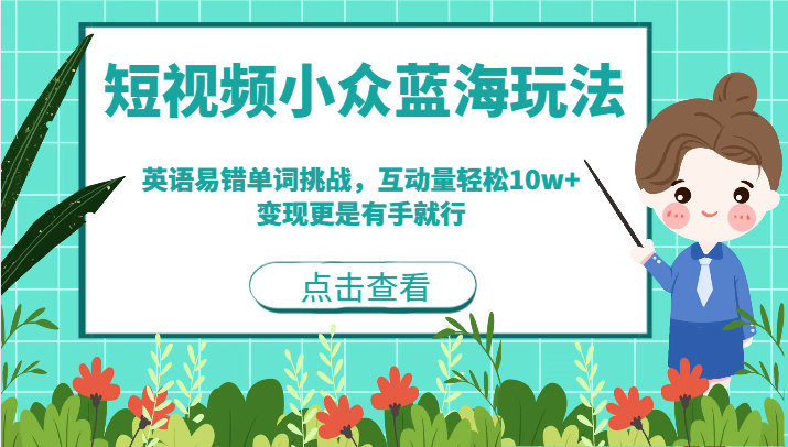 短视频小众蓝海玩法，英语易错单词挑战，互动量轻松10w+，变现更是有手就行-副业库
