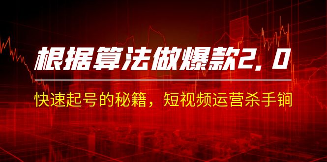 某收费课程《根据-算法做爆款 2.0》快速起号的秘籍，短视频运营杀手锏-副业库