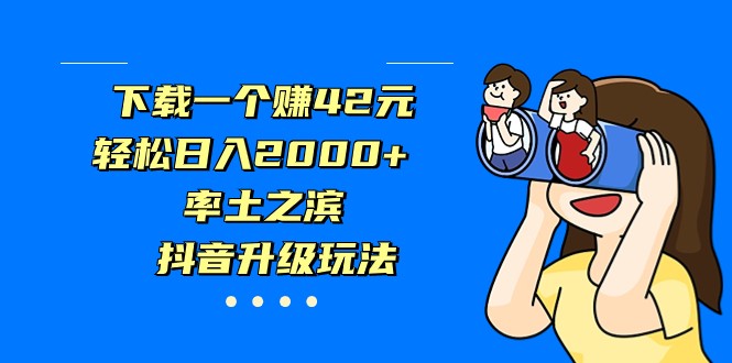 下载一个赚42元，轻松日入2000+，率土之滨，抖音升级玩法-副业库