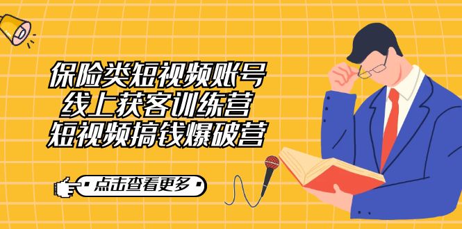 保险类短视频账号线上获客训练营，短视频搞钱爆破营-副业库