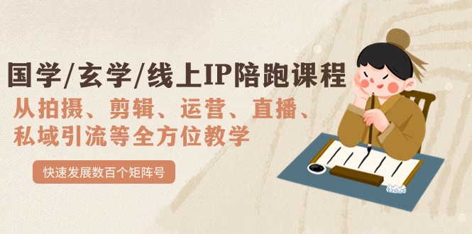 国学/玄学/线上IP陪跑课程，从0-1全方位教学，快速发展数百个矩阵号-副业库
