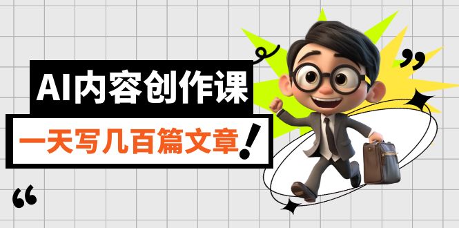 AI内容创作课，用AI写出真人级文章，灵活应用GPT，一天写几百篇文章-副业库