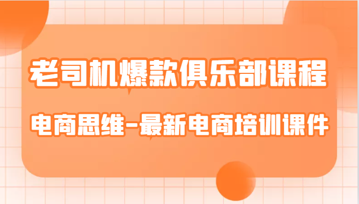 老司机爆款俱乐部课程-电商思维-最新电商培训课件-副业库
