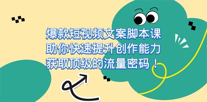 爆款短视频文案脚本课，助你快速提升创作能力，获取顶级的流量密码-副业库