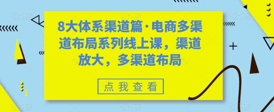 八大体系渠道篇·电商多渠道布局系列线上课，渠道放大，多渠道布局-副业库