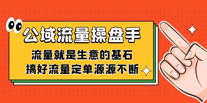 公域流量-操盘手，流量就是生意的基石，搞好流量定单源源不断-副业库