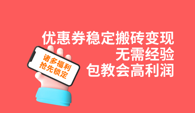 优惠券稳定搬砖变现，无需经验，高利润，详细操作教程！-副业库