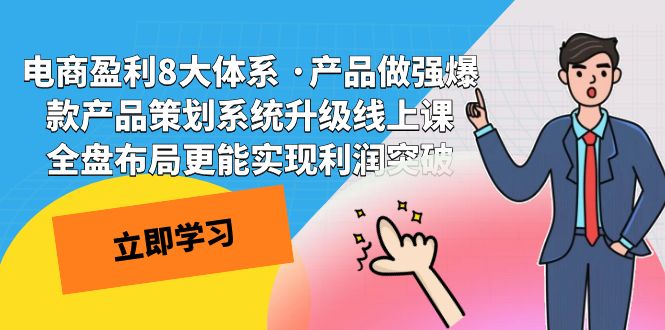 电商盈利8大体系 ·产品做强;爆款产品策划系统升级线上课，全盘布局更能实现利润突破-副业库