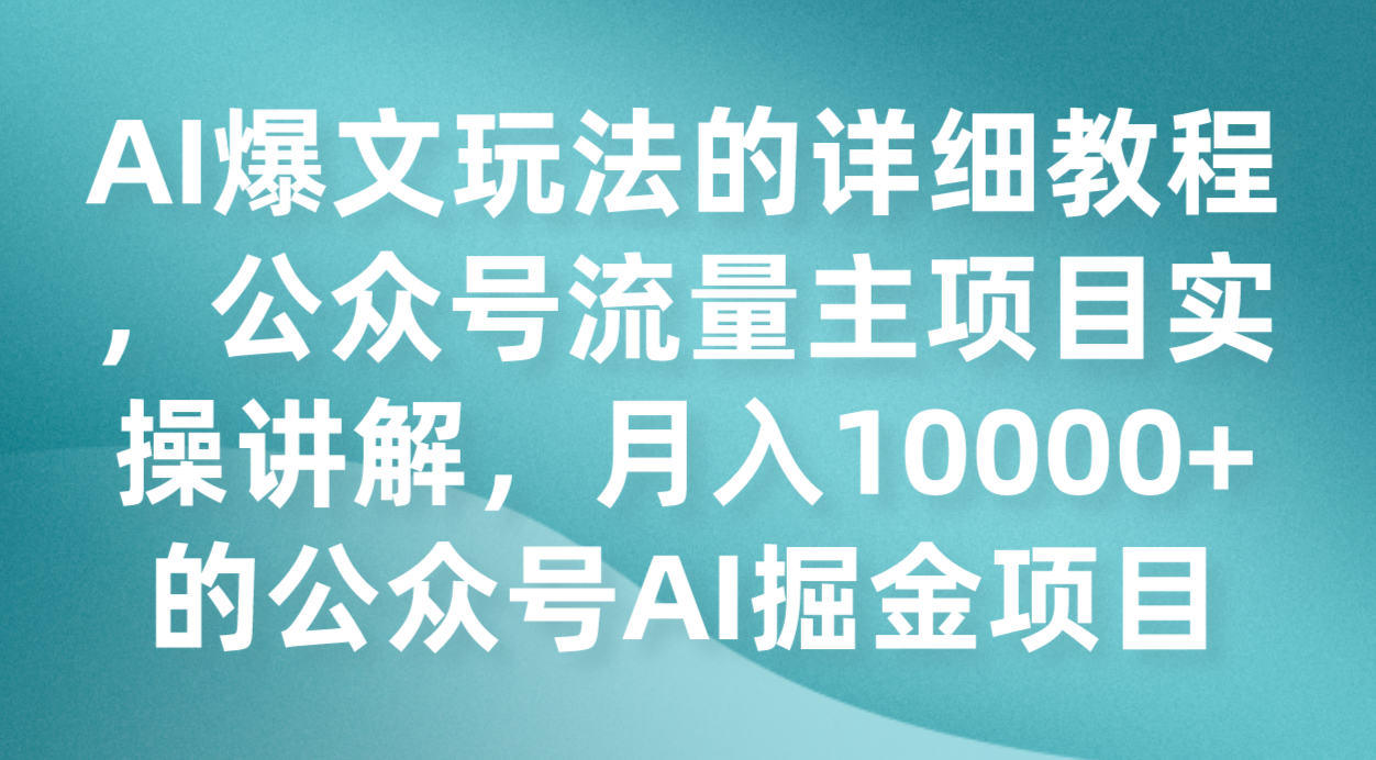 AI爆文玩法的详细教程，公众号流量主项目实操讲解，月入10000+的公众号AI掘金项目-副业库