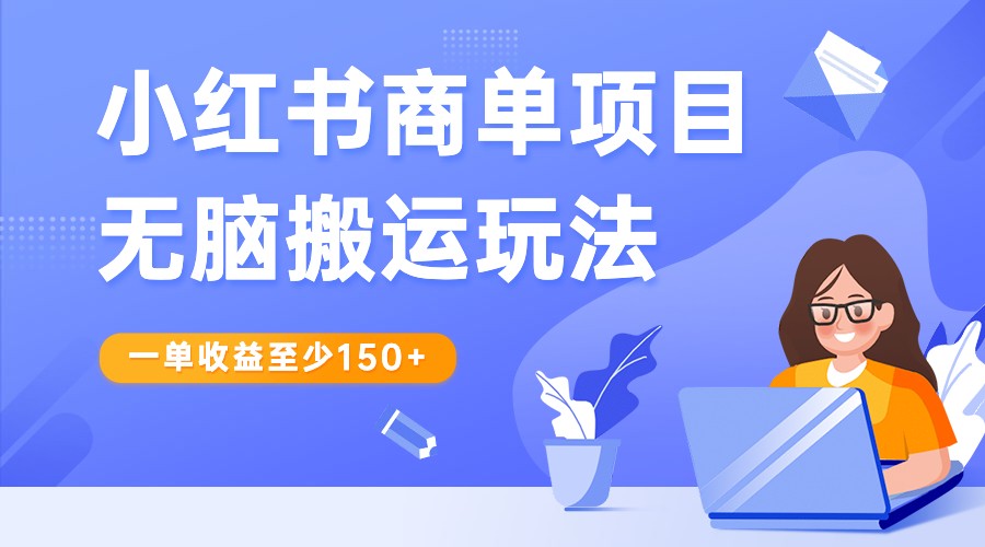 小红书商单项目无脑搬运玩法，一单收益至少150+，再结合多多视频V计划，收益翻倍-副业库