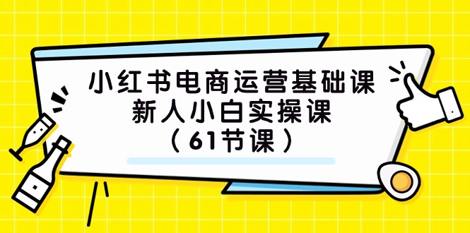 小红书电商运营基础课，新人小白实操课（61节课）-副业库
